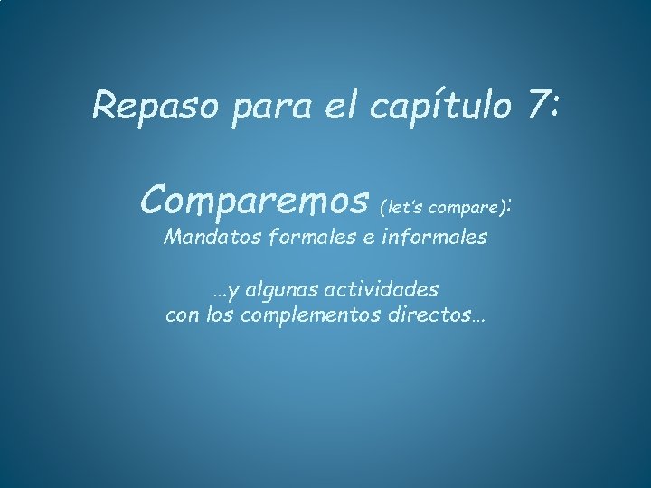 Repaso para el capítulo 7: Comparemos (let’s compare): Mandatos formales e informales …y algunas