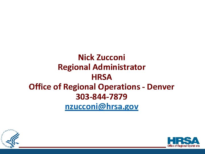 Nick Zucconi Regional Administrator HRSA Office of Regional Operations - Denver 303 -844 -7879