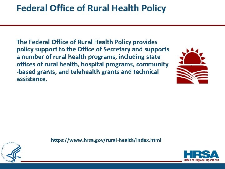 Federal Office of Rural Health Policy The Federal Office of Rural Health Policy provides