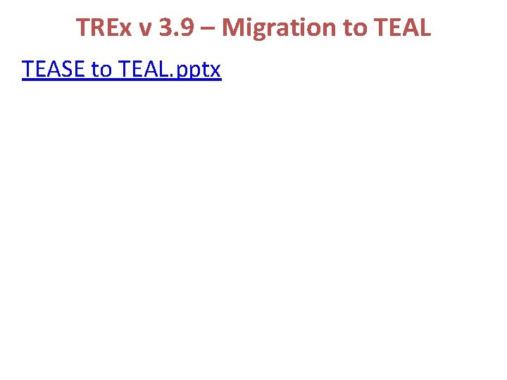 TREx v 3. 9 – Migration to TEAL TEASE to TEAL. pptx 
