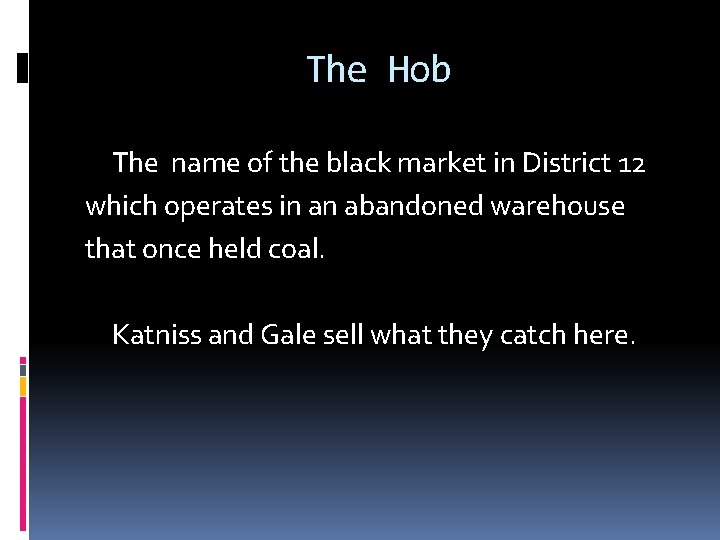 The Hob The name of the black market in District 12 which operates in