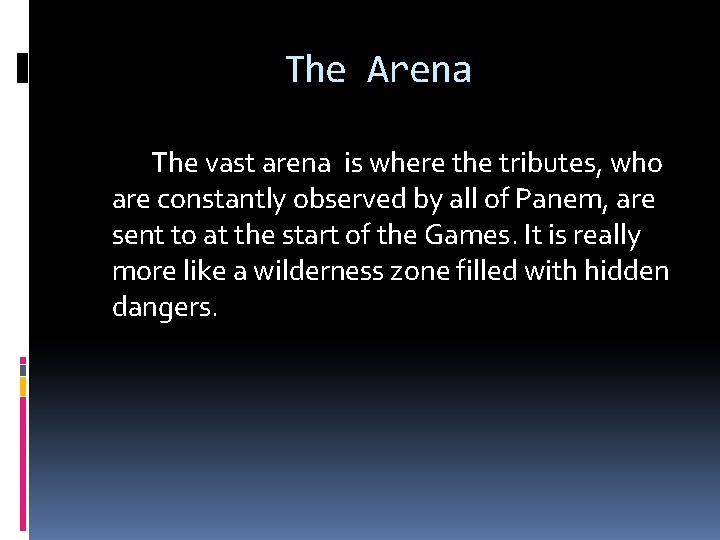 The Arena The vast arena is where the tributes, who are constantly observed by
