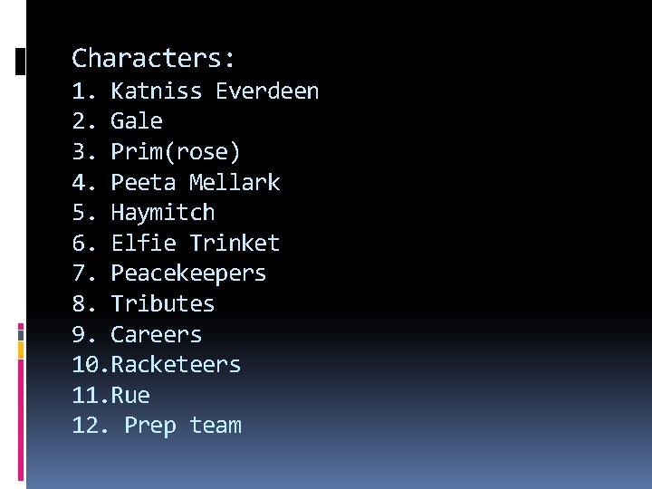 Characters: 1. Katniss Everdeen 2. Gale 3. Prim(rose) 4. Peeta Mellark 5. Haymitch 6.