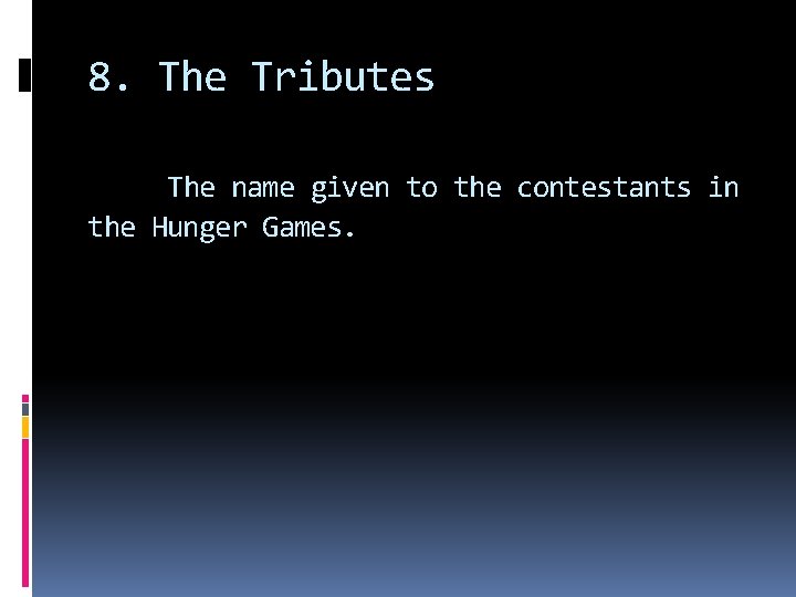 8. The Tributes The name given to the contestants in the Hunger Games. 