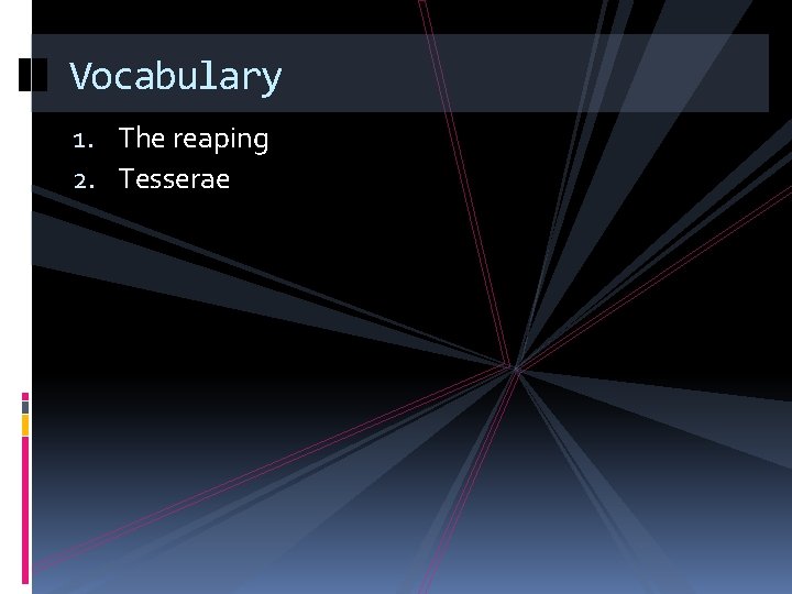 Vocabulary 1. The reaping 2. Tesserae 