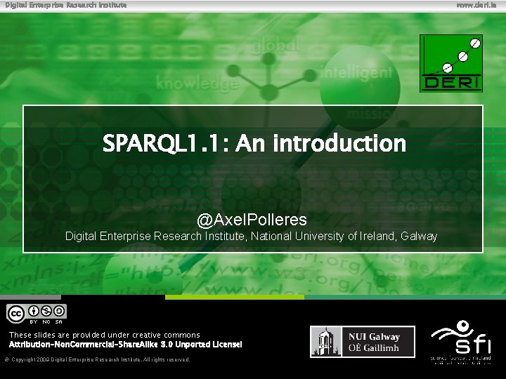 Digital Enterprise Research Institute www. deri. ie SPARQL 1. 1: An introduction @Axel. Polleres