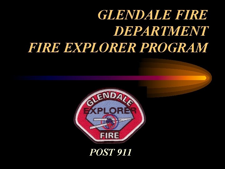 GLENDALE FIRE DEPARTMENT FIRE EXPLORER PROGRAM POST 911 