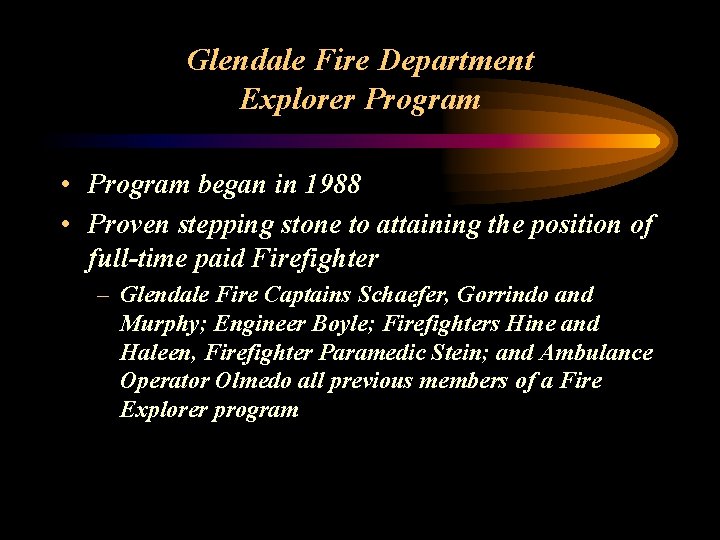 Glendale Fire Department Explorer Program • Program began in 1988 • Proven stepping stone