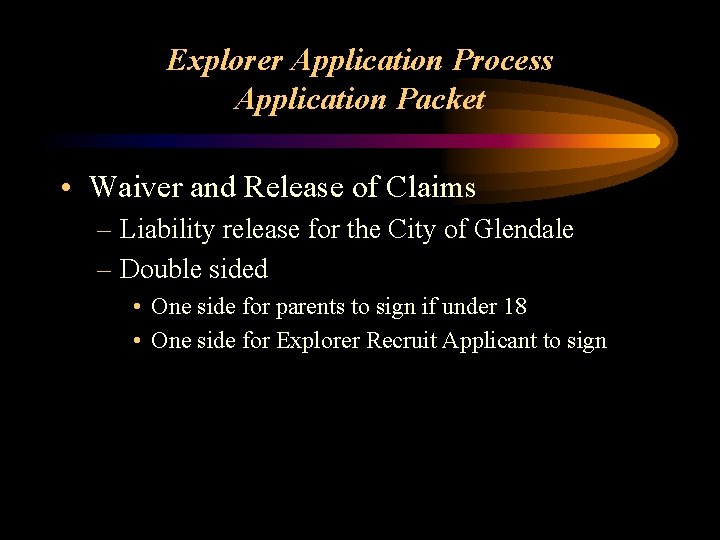 Explorer Application Process Application Packet • Waiver and Release of Claims – Liability release