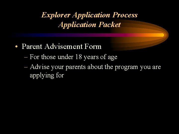 Explorer Application Process Application Packet • Parent Advisement Form – For those under 18