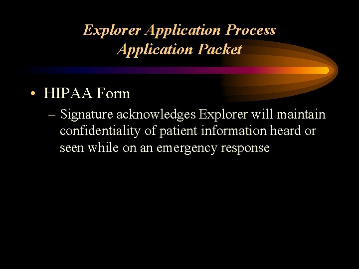 Explorer Application Process Application Packet • HIPAA Form – Signature acknowledges Explorer will maintain