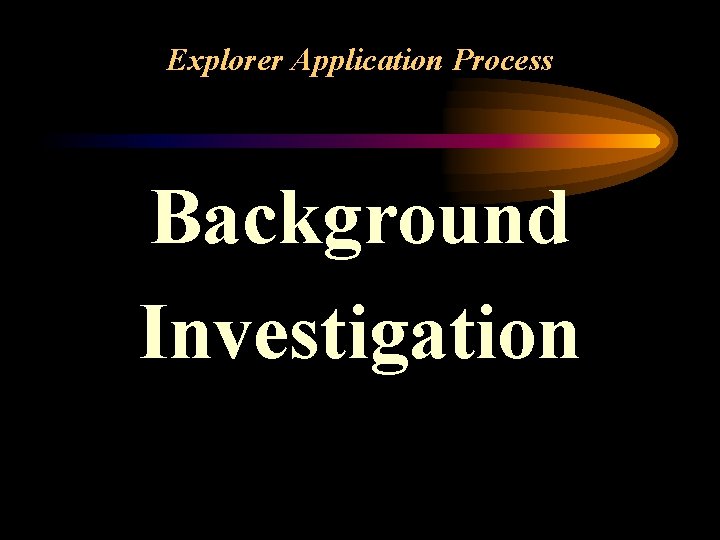 Explorer Application Process Background Investigation 