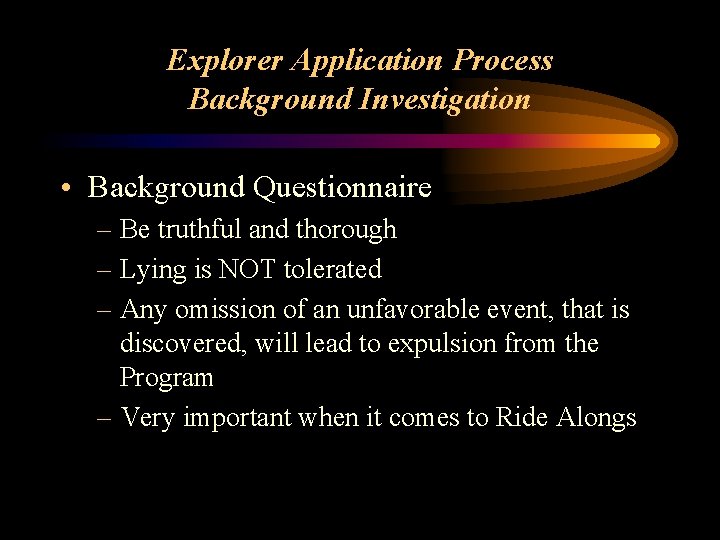 Explorer Application Process Background Investigation • Background Questionnaire – Be truthful and thorough –