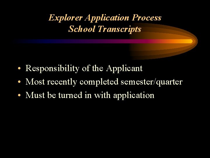 Explorer Application Process School Transcripts • Responsibility of the Applicant • Most recently completed