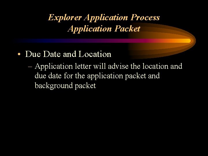 Explorer Application Process Application Packet • Due Date and Location – Application letter will