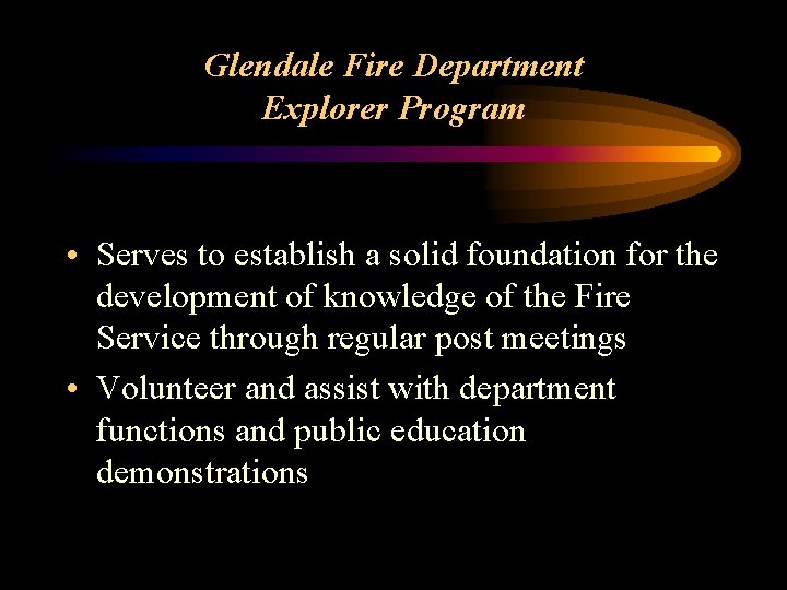 Glendale Fire Department Explorer Program • Serves to establish a solid foundation for the