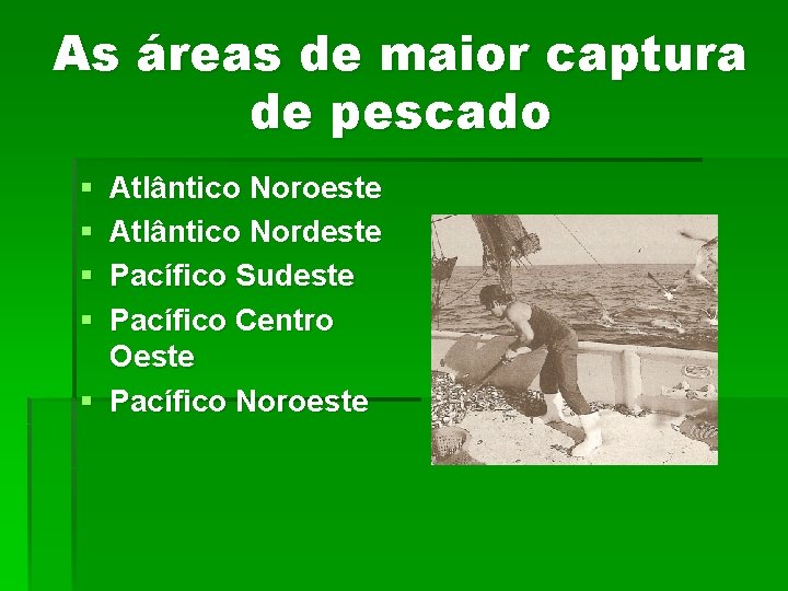 As áreas de maior captura de pescado § § Atlântico Noroeste Atlântico Nordeste Pacífico