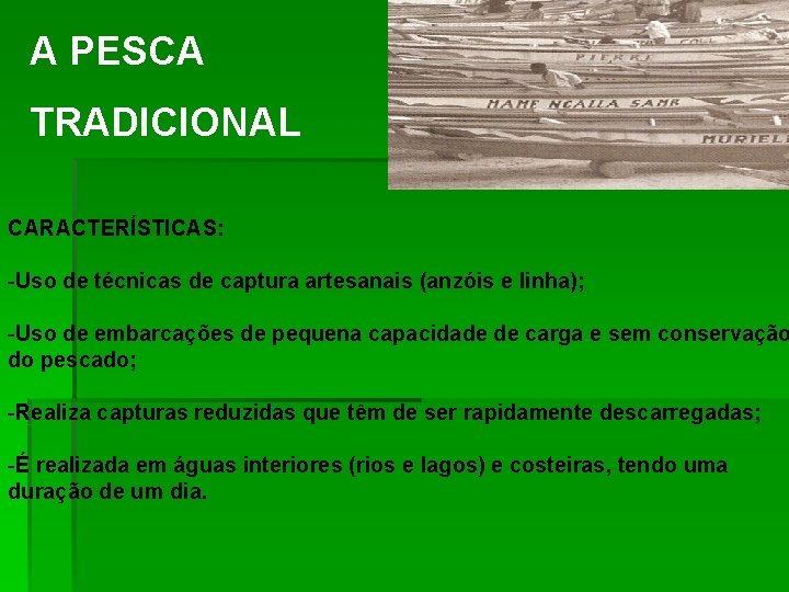 A PESCA TRADICIONAL CARACTERÍSTICAS: -Uso de técnicas de captura artesanais (anzóis e linha); -Uso