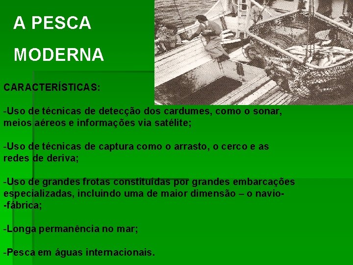 A PESCA MODERNA CARACTERÍSTICAS: -Uso de técnicas de detecção dos cardumes, como o sonar,