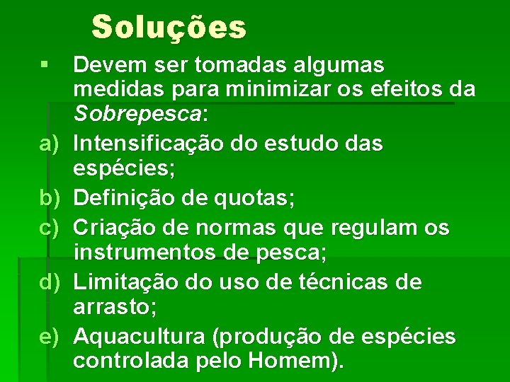 Soluções § Devem ser tomadas algumas medidas para minimizar os efeitos da Sobrepesca: a)