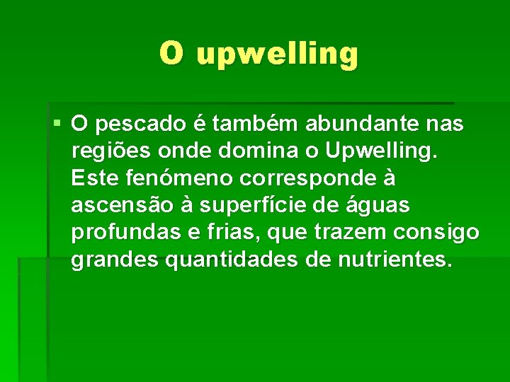 O upwelling § O pescado é também abundante nas regiões onde domina o Upwelling.