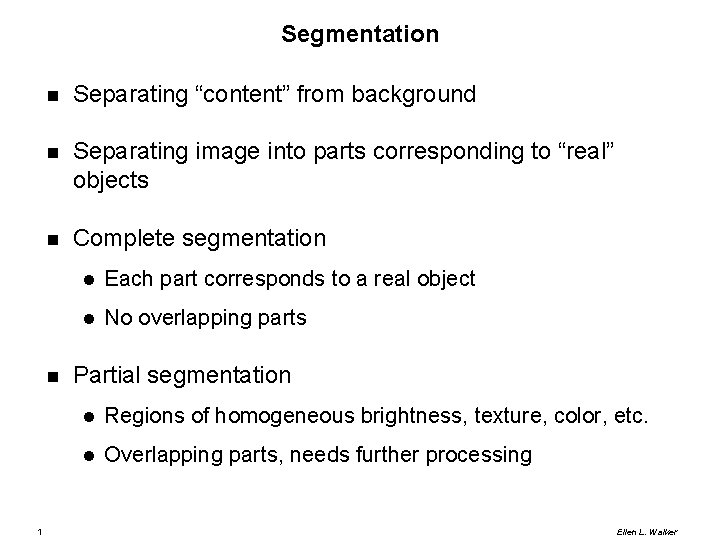 Segmentation Separating “content” from background Separating image into parts corresponding to “real” objects Complete