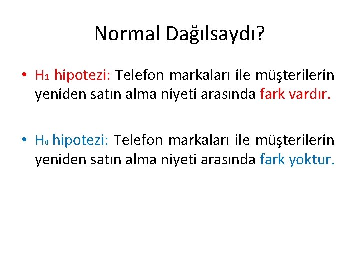 Normal Dağılsaydı? • H 1 hipotezi: Telefon markaları ile müşterilerin yeniden satın alma niyeti