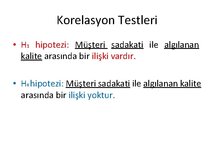 Korelasyon Testleri • H 1 hipotezi: Müşteri sadakati ile algılanan kalite arasında bir ilişki