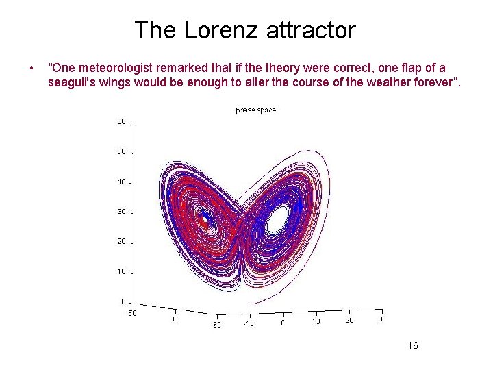 The Lorenz attractor • “One meteorologist remarked that if theory were correct, one flap