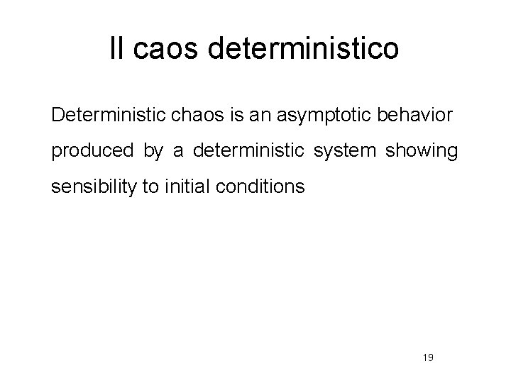 Il caos deterministico Deterministic chaos is an asymptotic behavior produced by a deterministic system