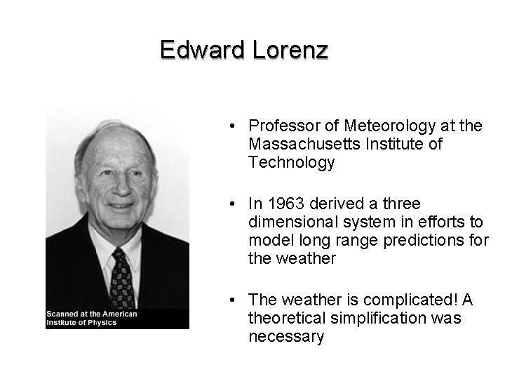 Edward Lorenz • Professor of Meteorology at the Massachusetts Institute of Technology • In