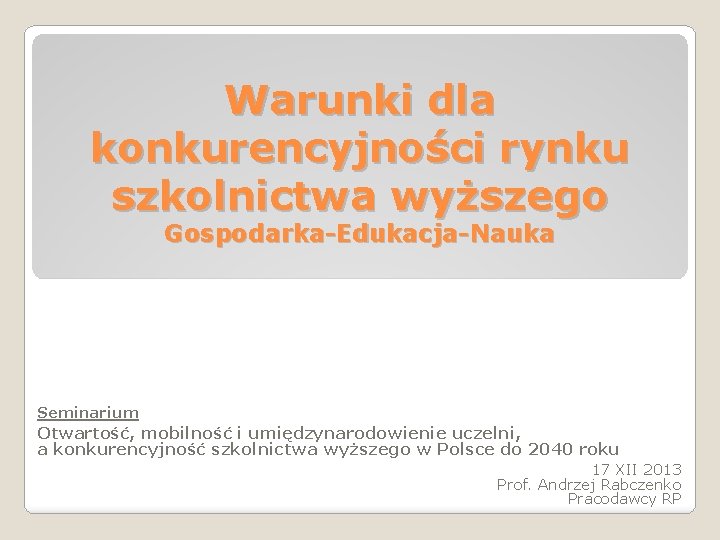 Warunki dla konkurencyjności rynku szkolnictwa wyższego Gospodarka-Edukacja-Nauka Seminarium Otwartość, mobilność i umiędzynarodowienie uczelni, a