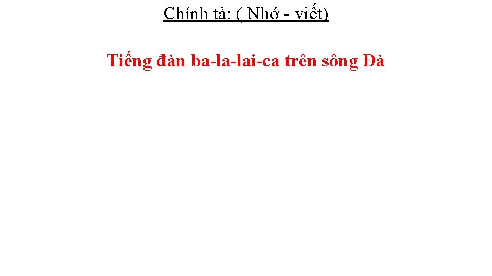 Chính tả: ( Nhớ - viết) Tiếng đàn ba-la-lai-ca trên sông Đà 