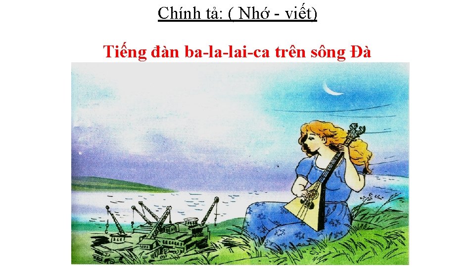 Chính tả: ( Nhớ - viết) Tiếng đàn ba-la-lai-ca trên sông Đà 