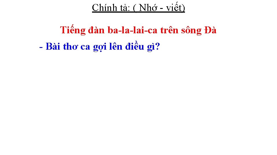 Chính tả: ( Nhớ - viết) Tiếng đàn ba-la-lai-ca trên sông Đà - Bài
