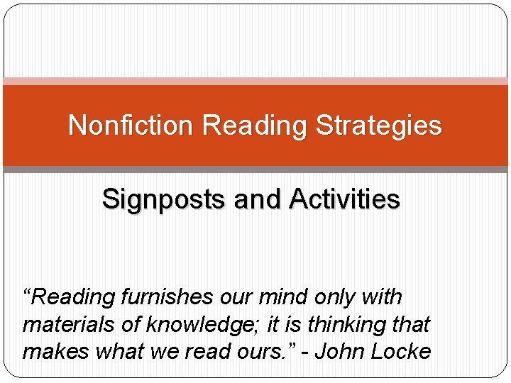 Nonfiction Reading Strategies Signposts and Activities “Reading furnishes our mind only with materials of