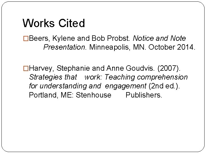 Works Cited �Beers, Kylene and Bob Probst. Notice and Note Presentation. Minneapolis, MN. October