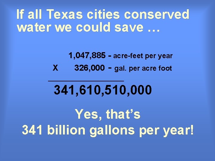 If all Texas cities conserved water we could save … X 1, 047, 885 If all Texas cities conserved water we could save … X 1, 047, 885