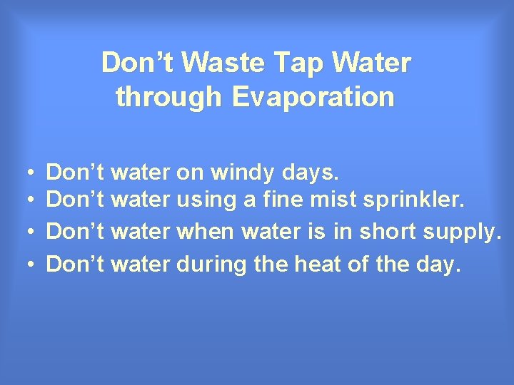 Don’t Waste Tap Water through Evaporation • • Don’t water on windy days. Don’t Don’t Waste Tap Water through Evaporation • • Don’t water on windy days. Don’t