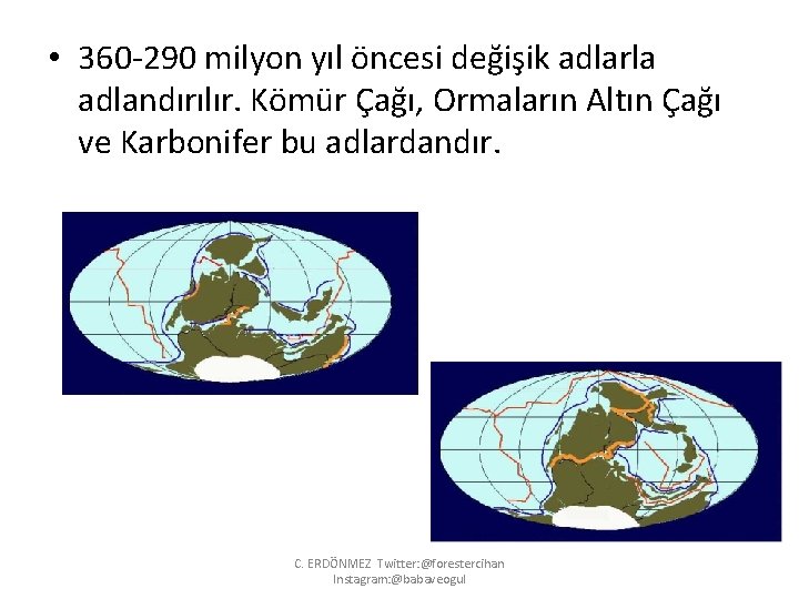  • 360 -290 milyon yıl öncesi değişik adlarla adlandırılır. Kömür Çağı, Ormaların Altın