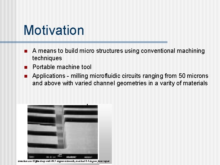 Motivation n A means to build micro structures using conventional machining techniques Portable machine