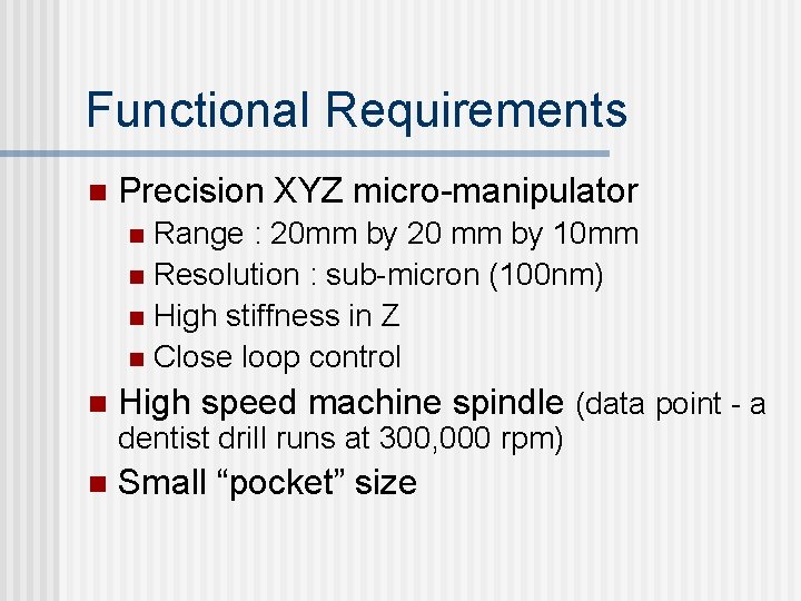 Functional Requirements n Precision XYZ micro-manipulator Range : 20 mm by 20 mm by