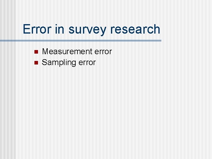 Error in survey research n n Measurement error Sampling error 