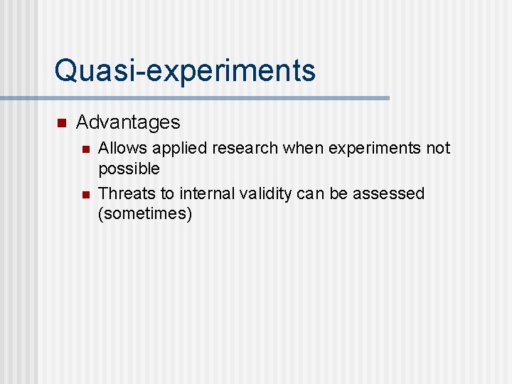 Quasi-experiments n Advantages n n Allows applied research when experiments not possible Threats to