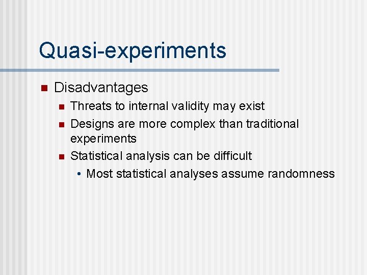 Quasi-experiments n Disadvantages n n n Threats to internal validity may exist Designs are