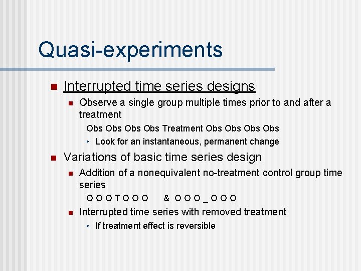 Quasi-experiments n Interrupted time series designs n Observe a single group multiple times prior
