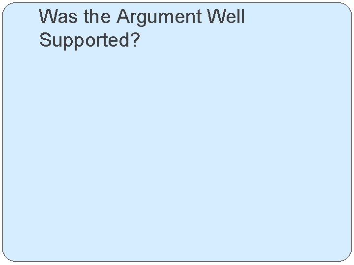 Was the Argument Well Supported? 