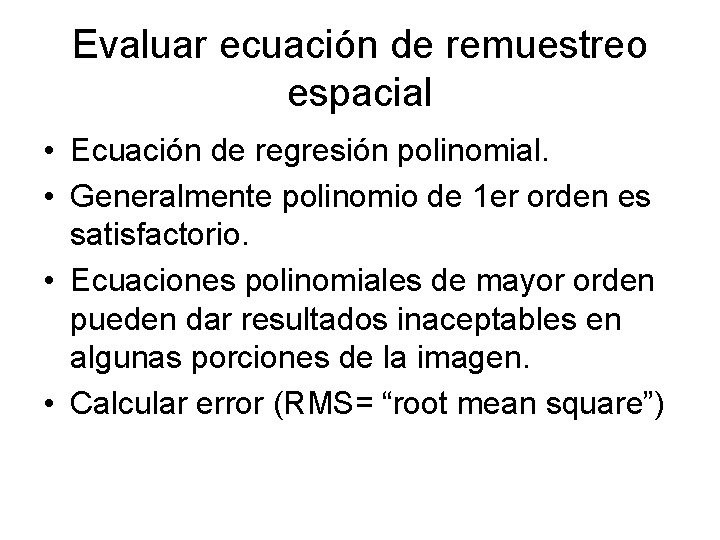 Evaluar ecuación de remuestreo espacial • Ecuación de regresión polinomial. • Generalmente polinomio de