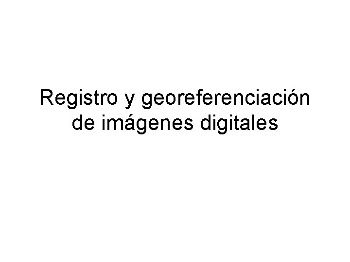 Registro y georeferenciación de imágenes digitales 