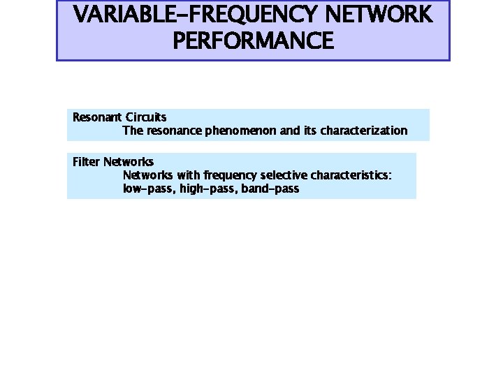 VARIABLE-FREQUENCY NETWORK PERFORMANCE Resonant Circuits The resonance phenomenon and its characterization Filter Networks with